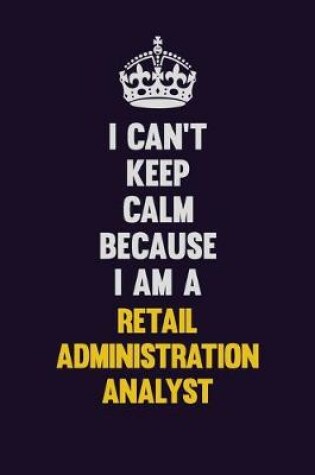 Cover of I Can't Keep Calm Because I Am A Retail Administration Analyst