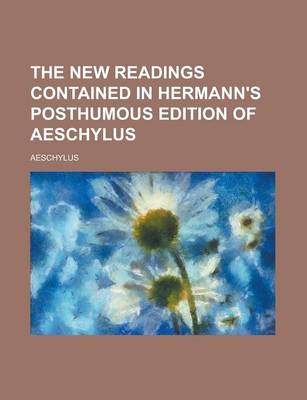 Book cover for The New Readings Contained in Hermann's Posthumous Edition of Aeschylus