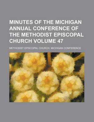 Book cover for Minutes of the Michigan Annual Conference of the Methodist Episcopal Church Volume 47