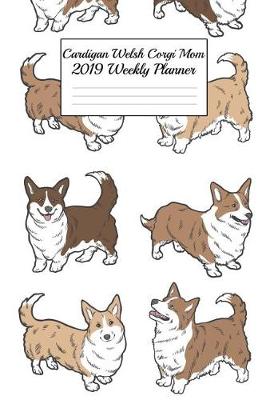 Book cover for Cardigan Welsh Corgi Mom 2019 Weekly Planner