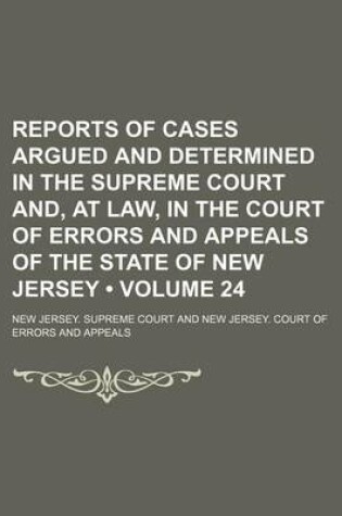 Cover of Reports of Cases Argued and Determined in the Supreme Court And, at Law, in the Court of Errors and Appeals of the State of New Jersey (Volume 24)