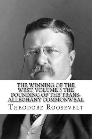 Cover of The Winning of the West, Volume 3 The Founding of the Trans-Alleghany Commonweal