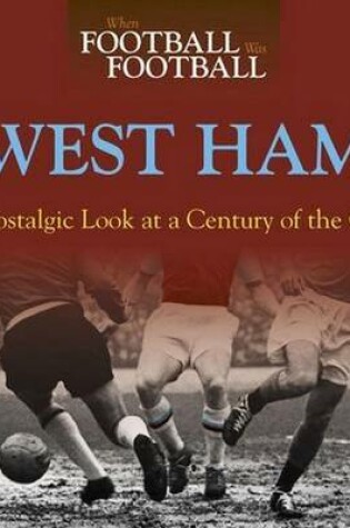 Cover of When Football Was Football: West Ham: A Nostalgic Look at a Century of t