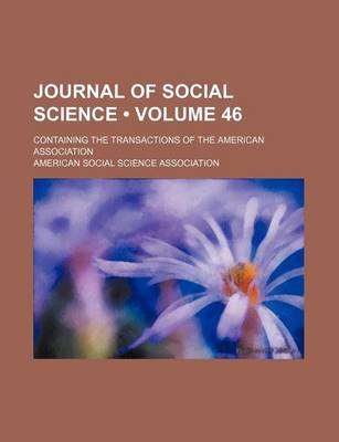 Book cover for Journal of Social Science (Volume 46); Containing the Transactions of the American Association