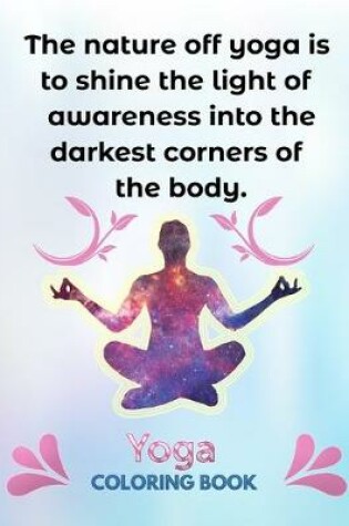 Cover of The Nature Off Yoga Is To Shine the Light Of Awareness Into The Darkest Corners Of The Body