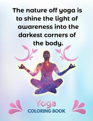 Book cover for The Nature Off Yoga Is To Shine the Light Of Awareness Into The Darkest Corners Of The Body