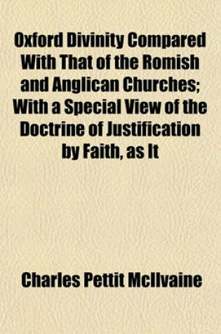 Cover of Oxford Divinity Compared with That of the Romish and Anglican Churches; With a Special View of the Doctrine of Justification by Faith, as It