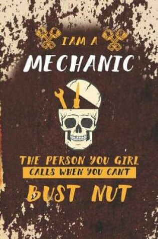 Cover of I'am A Mechanic The Person You Girl Calls When You Can''t Bust Nut