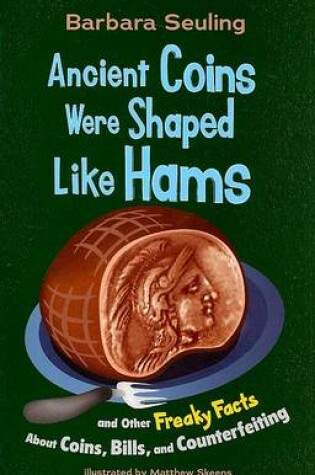 Cover of Ancient Coins Were Shaped Like Hams and Other Freaky Facts About Coins, Bills and Counterfeiting