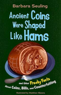 Book cover for Ancient Coins Were Shaped Like Hams and Other Freaky Facts About Coins, Bills and Counterfeiting