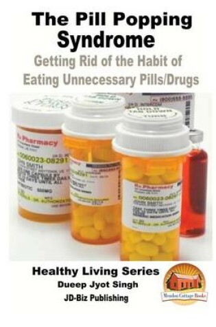 Cover of The Pill Popping Syndrome - Getting Rid of the Habit of Eating Unnecessary Pills/Drugs