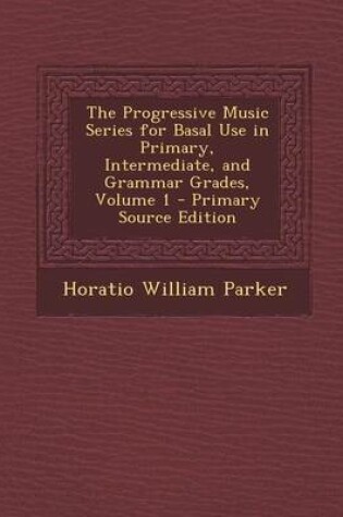 Cover of The Progressive Music Series for Basal Use in Primary, Intermediate, and Grammar Grades, Volume 1 - Primary Source Edition