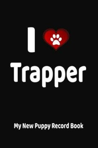 Cover of I Love Trapper My New Puppy Record Book