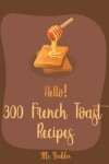 Book cover for Hello! 300 French Toast Recipes