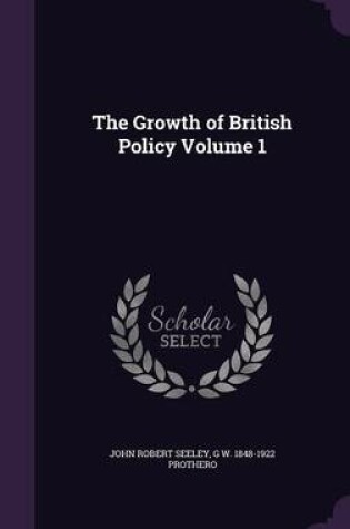 Cover of The Growth of British Policy Volume 1