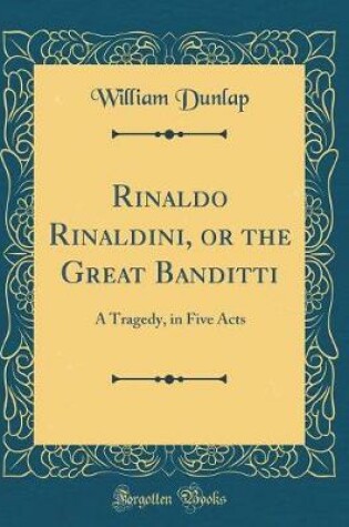 Cover of Rinaldo Rinaldini, or the Great Banditti: A Tragedy, in Five Acts (Classic Reprint)