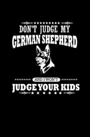 Cover of Don't Judge my German Shepherd and I won't Judge your Kids