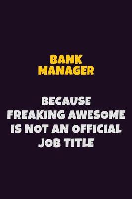 Book cover for Bank Manager Because Freaking Awesome is not An Official Job Title