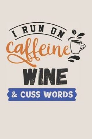 Cover of I Run on Caffeine Wine & Cuss Words