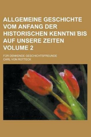 Cover of Allgemeine Geschichte Vom Anfang Der Historischen Kenntni Bis Auf Unsere Zeiten; Fur Denkende Geschichtsfreunde Volume 2