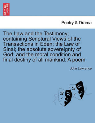 Book cover for The Law and the Testimony; Containing Scriptural Views of the Transactions in Eden; The Law of Sinai; The Absolute Sovereignty of God; And the Moral Condition and Final Destiny of All Mankind. a Poem.