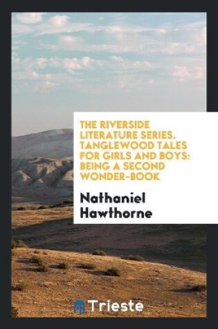 Cover of The Riverside Literature Series. Tanglewood Tales for Girls and Boys