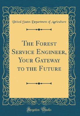 Book cover for The Forest Service Engineer, Your Gateway to the Future (Classic Reprint)