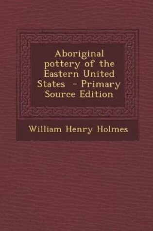 Cover of Aboriginal Pottery of the Eastern United States - Primary Source Edition