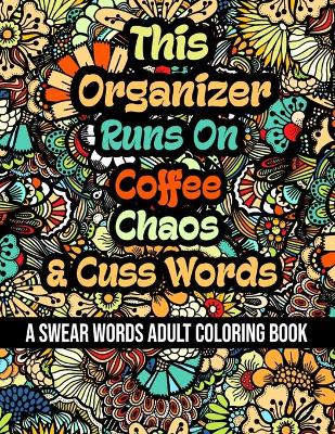 Book cover for This Organizer Runs On Coffee, Chaos and Cuss Words