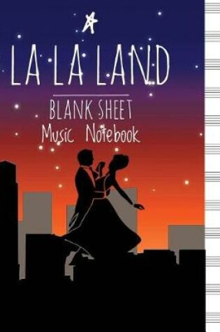 Cover of LA LA Land Blank Sheet Music Notebook (Musical Book)
