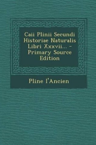 Cover of Caii Plinii Secundi Historiae Naturalis Libri XXXVII... - Primary Source Edition