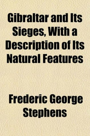 Cover of Gibraltar and Its Sieges, with a Description of Its Natural Features