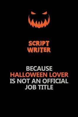 Book cover for script writer Because Halloween Lover Is Not An Official Job Title