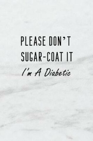 Cover of Please Don't Sugar-Coat It I'm a Diabetic