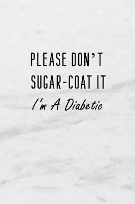 Book cover for Please Don't Sugar-Coat It I'm a Diabetic