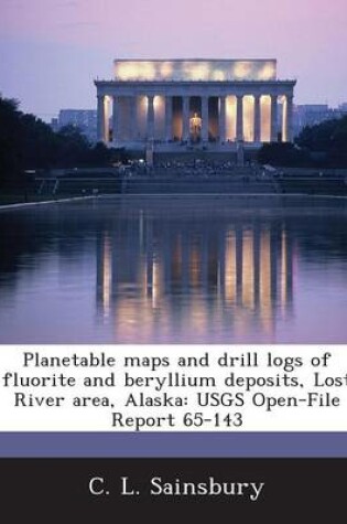 Cover of Planetable Maps and Drill Logs of Fluorite and Beryllium Deposits, Lost River Area, Alaska