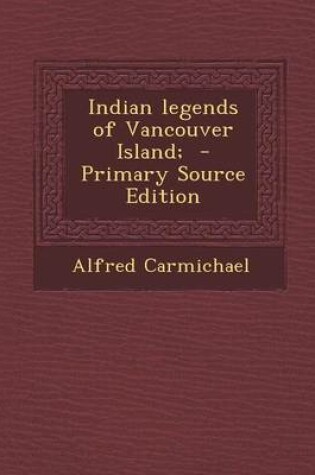 Cover of Indian Legends of Vancouver Island; - Primary Source Edition
