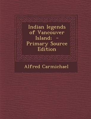 Book cover for Indian Legends of Vancouver Island; - Primary Source Edition