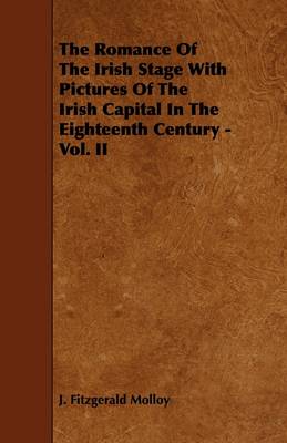 Book cover for The Romance Of The Irish Stage With Pictures Of The Irish Capital In The Eighteenth Century - Vol. II