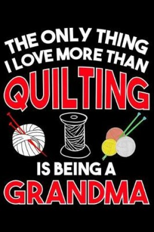 Cover of The Only Thing I Love More than Quilting Is Being A Grandma