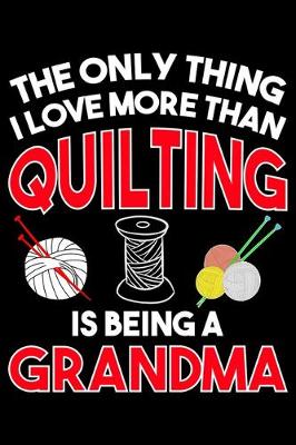 Book cover for The Only Thing I Love More than Quilting Is Being A Grandma