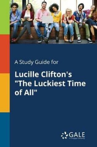 Cover of A Study Guide for Lucille Clifton's the Luckiest Time of All