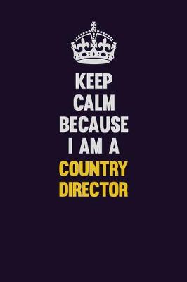 Book cover for Keep Calm Because I Am A Country Director