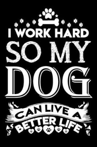 Cover of I work hard so my dog can live a better life