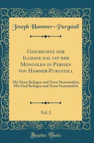 Cover of Geschichte Der Ilchane Das 1st Der Mongolen in Persien Von Hammer-Purgstall, Vol. 2
