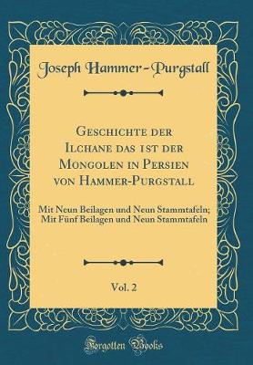 Book cover for Geschichte Der Ilchane Das 1st Der Mongolen in Persien Von Hammer-Purgstall, Vol. 2