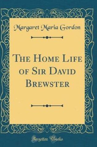 Cover of The Home Life of Sir David Brewster (Classic Reprint)