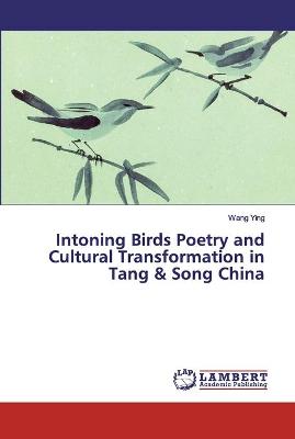 Book cover for Intoning Birds Poetry and Cultural Transformation in Tang & Song China