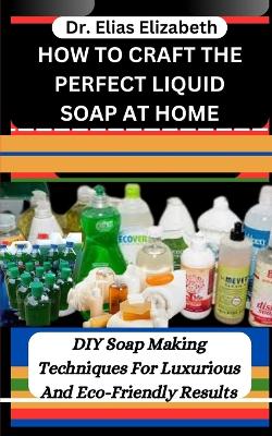 Book cover for How to Craft the Perfect Liquid Soap at Home