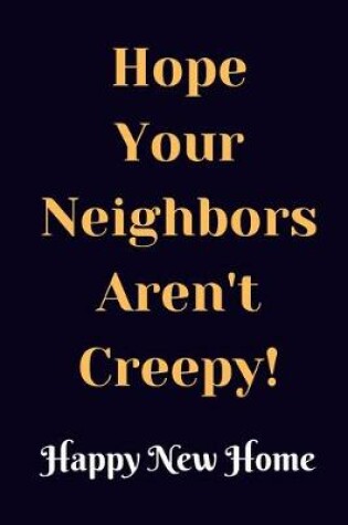 Cover of Hope Your Neighbors Aren't Creepy Notebook Dairy